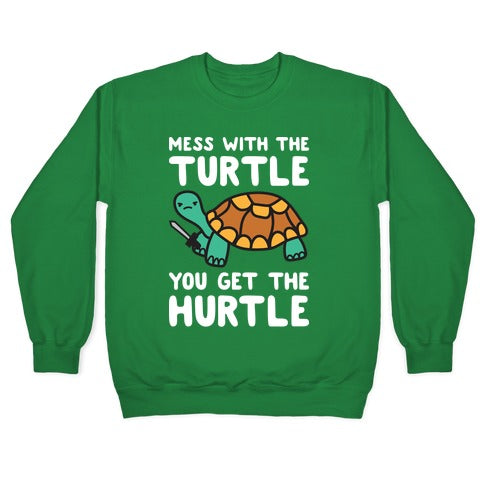 Mess With The Turtle You Get The Hurtle Crewneck Sweatshirt