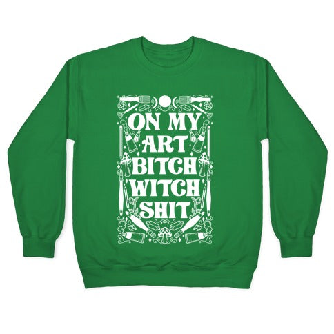 On My Art Bitch Witch Shit Crewneck Sweatshirt