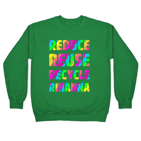 Reduce Reuse Recycle Rihanna Crewneck Sweatshirt