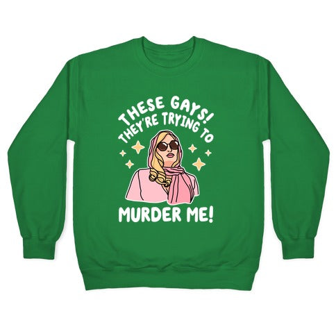 These Gays! They're Trying to Murder Me! Crewneck Sweatshirt