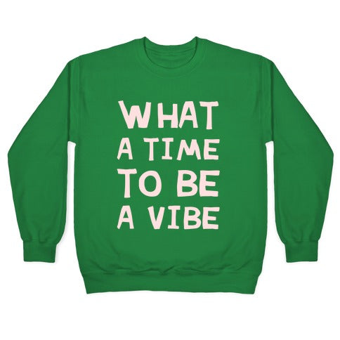 What A Time To Be A Vibe Crewneck Sweatshirt