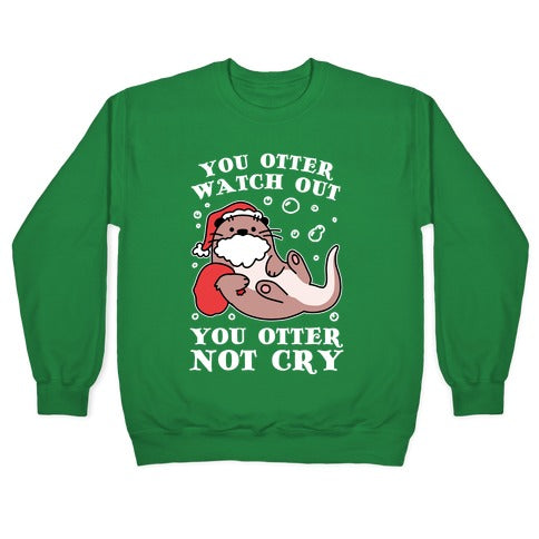 You Otter Watch Out, You Otter Not Cry Crewneck Sweatshirt