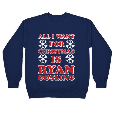 All I Want for Christmas is Ryan Gosling Crewneck Sweatshirt