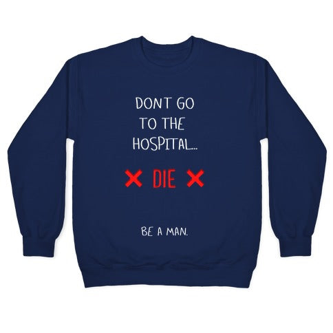 Don't Go to the Hospital... Die. Be a Man. Crewneck Sweatshirt