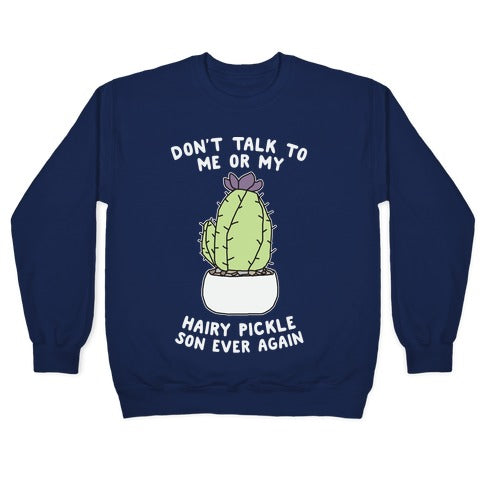 Don't Talk to Me or My Hairy Pickle Son Ever Again Crewneck Sweatshirt