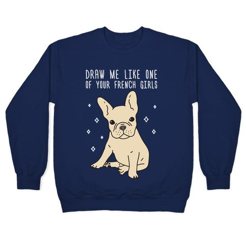 Draw Me Like One Of Your French Girls Bulldog Crewneck Sweatshirt