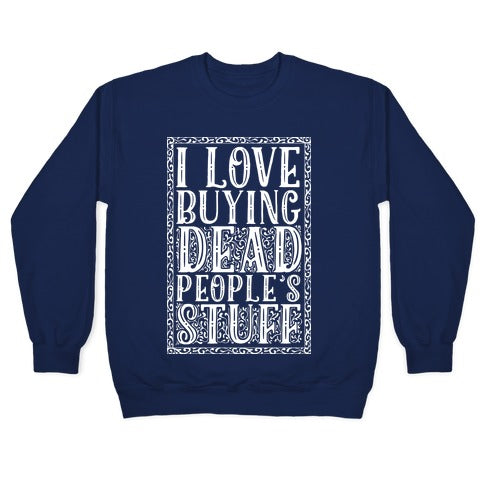 I Love Buying Dead People's Stuff Crewneck Sweatshirt