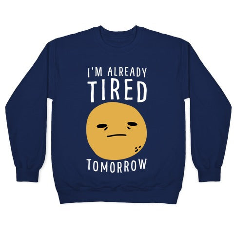 I'm Already Tired Tomorrow Crewneck Sweatshirt