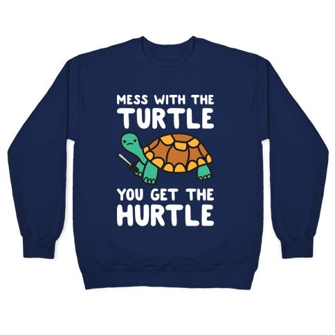 Mess With The Turtle You Get The Hurtle Crewneck Sweatshirt