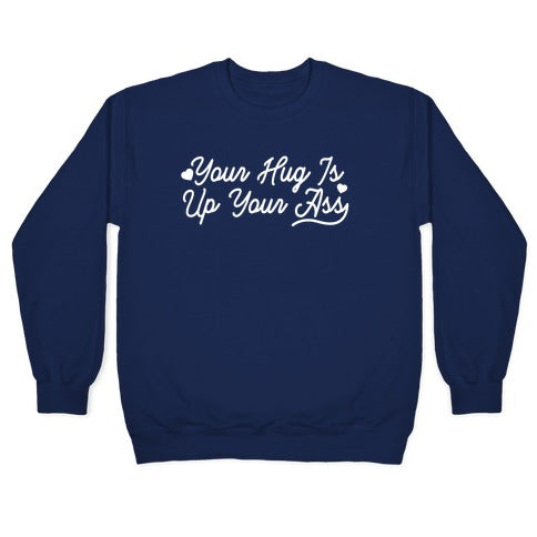 Your Hug is Up Your Ass Crewneck Sweatshirt