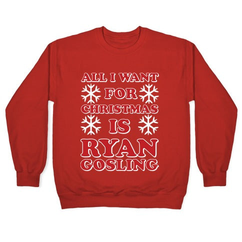 All I Want for Christmas is Ryan Gosling Crewneck Sweatshirt