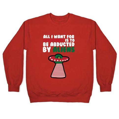 All I Want for Christmas is to Be Abducted by Aliens Crewneck Sweatshirt