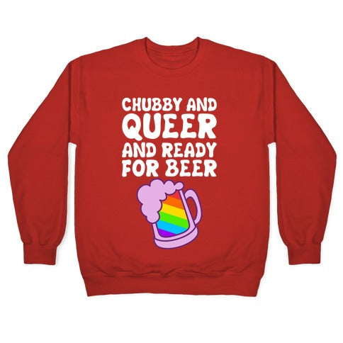 Chubby And Queer And Ready For Beer Crewneck Sweatshirt