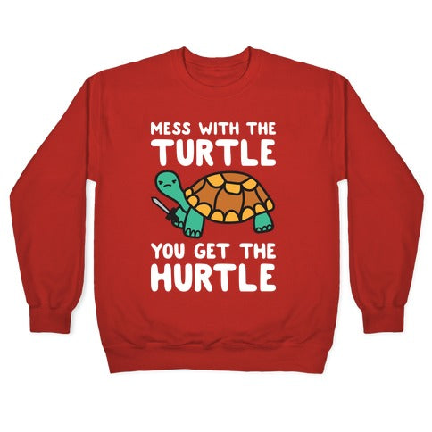 Mess With The Turtle You Get The Hurtle Crewneck Sweatshirt