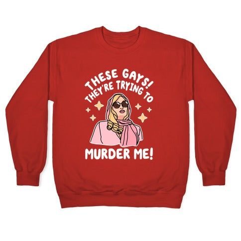 These Gays! They're Trying to Murder Me! Crewneck Sweatshirt