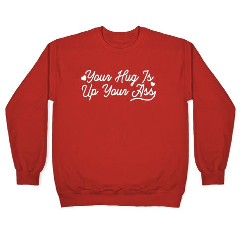 Your Hug is Up Your Ass Crewneck Sweatshirt