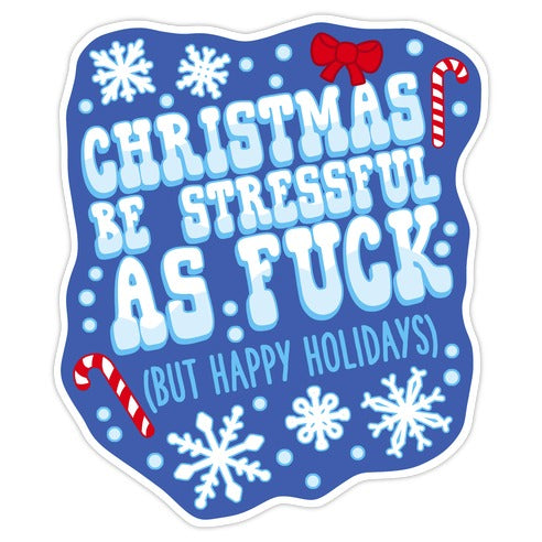Christmas Be Stressful As Fuck (But Happy Holidays) Die Cut Sticker