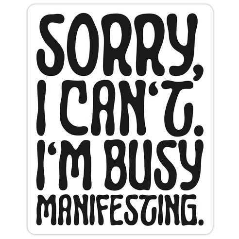 Sorry I Can't I'm Busy Manifesting Die Cut Sticker