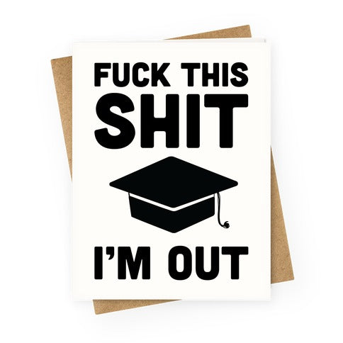 F*ck This Sh*t I'm Out Greeting Card