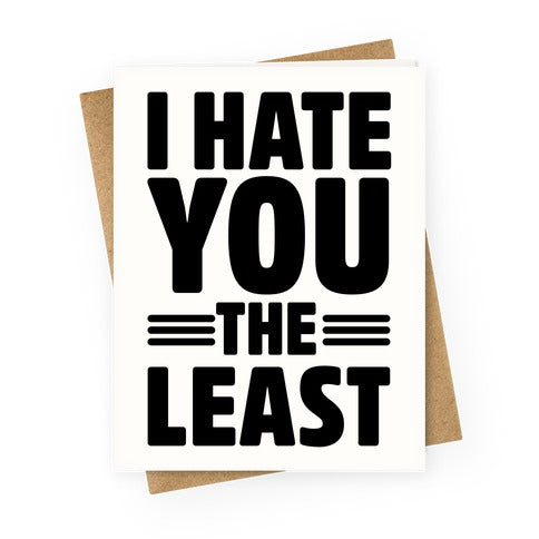 I Hate You The Least Greeting Card