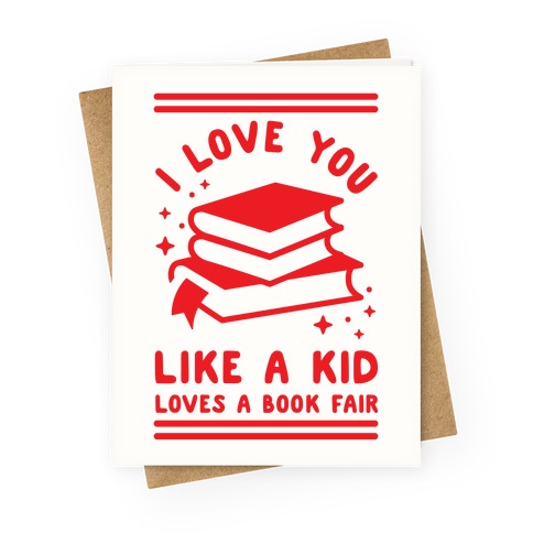 I Love You Like A Kid Loves Book Fair Greeting Card