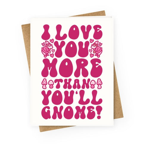 I Love You More Than You'll Gnome Greeting Card
