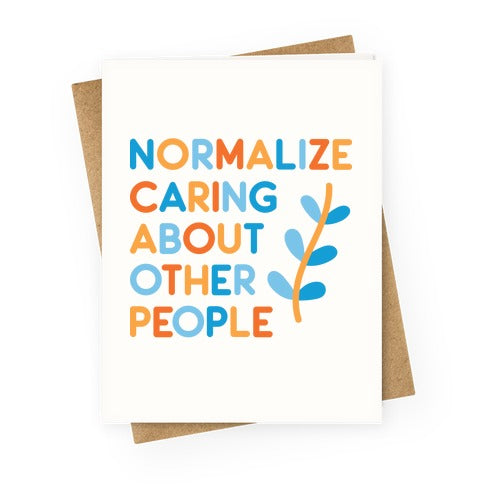 Normalize Caring About Other People Greeting Card