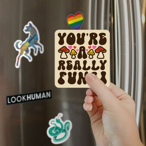 You're A Really Fungi Magnet