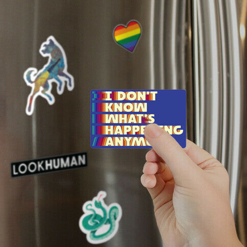 I Don't Know What's Happening Anymore Magnet