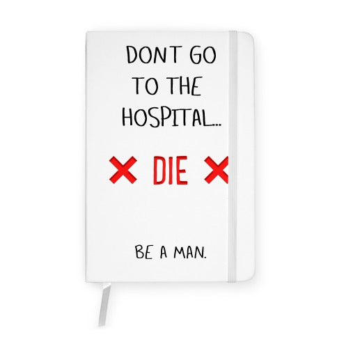 Don't Go to the Hospital... Die. Be a Man. Notebook
