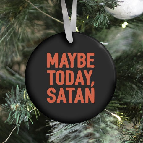 Maybe Today Satan Parody  Ornament