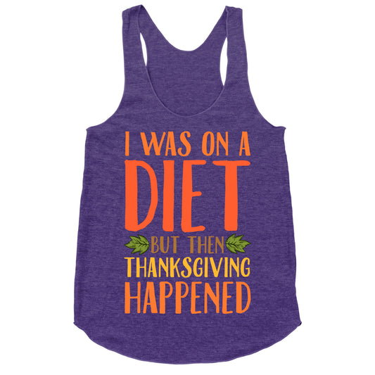 I Was on a Diet and Then Thanksgiving Happened Racerback Tank