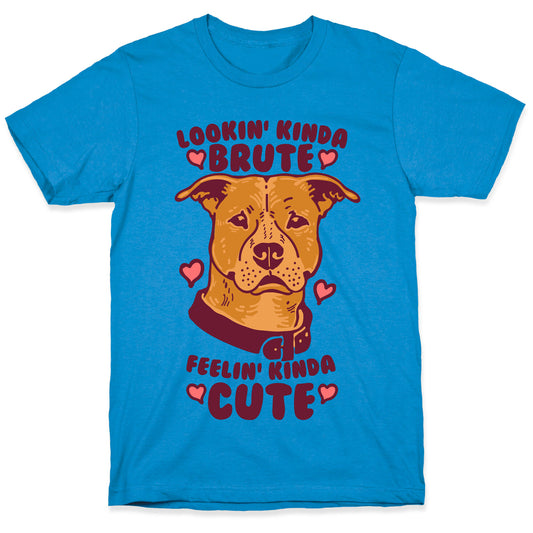 Lookin' Kinda Brute Feelin' Kinda Cute T-Shirt