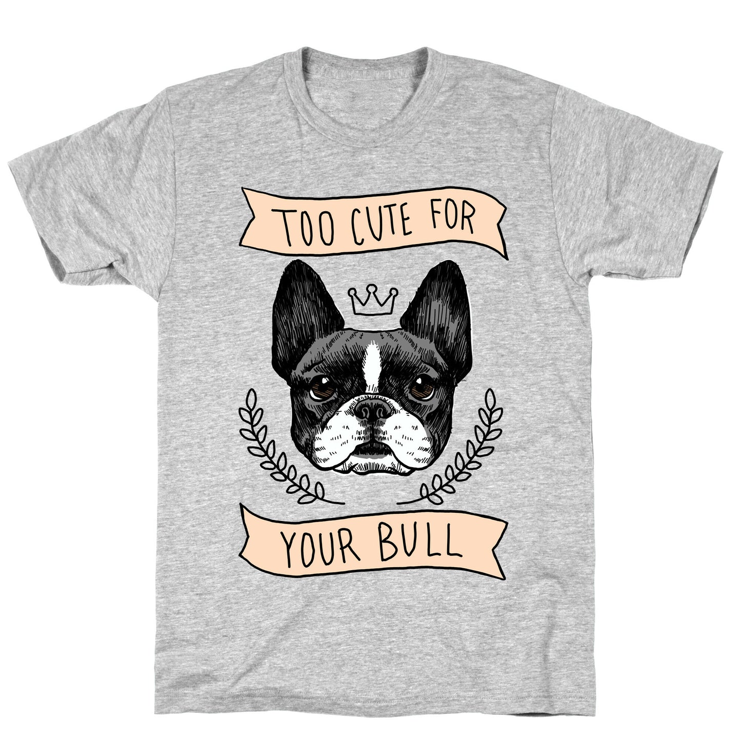 Too cute for your Bull (French Bulldog) T-Shirt