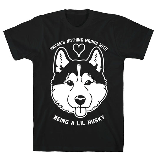 There's Nothing Wrong With Being A Lil Husky T-Shirt