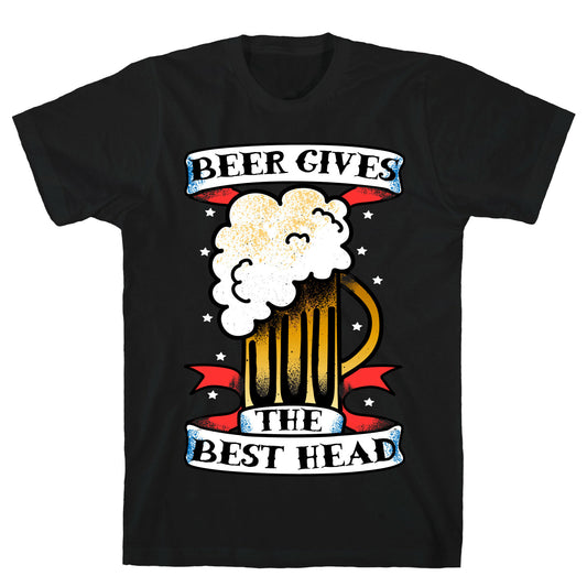 Beer Gives the Best Head T-Shirt
