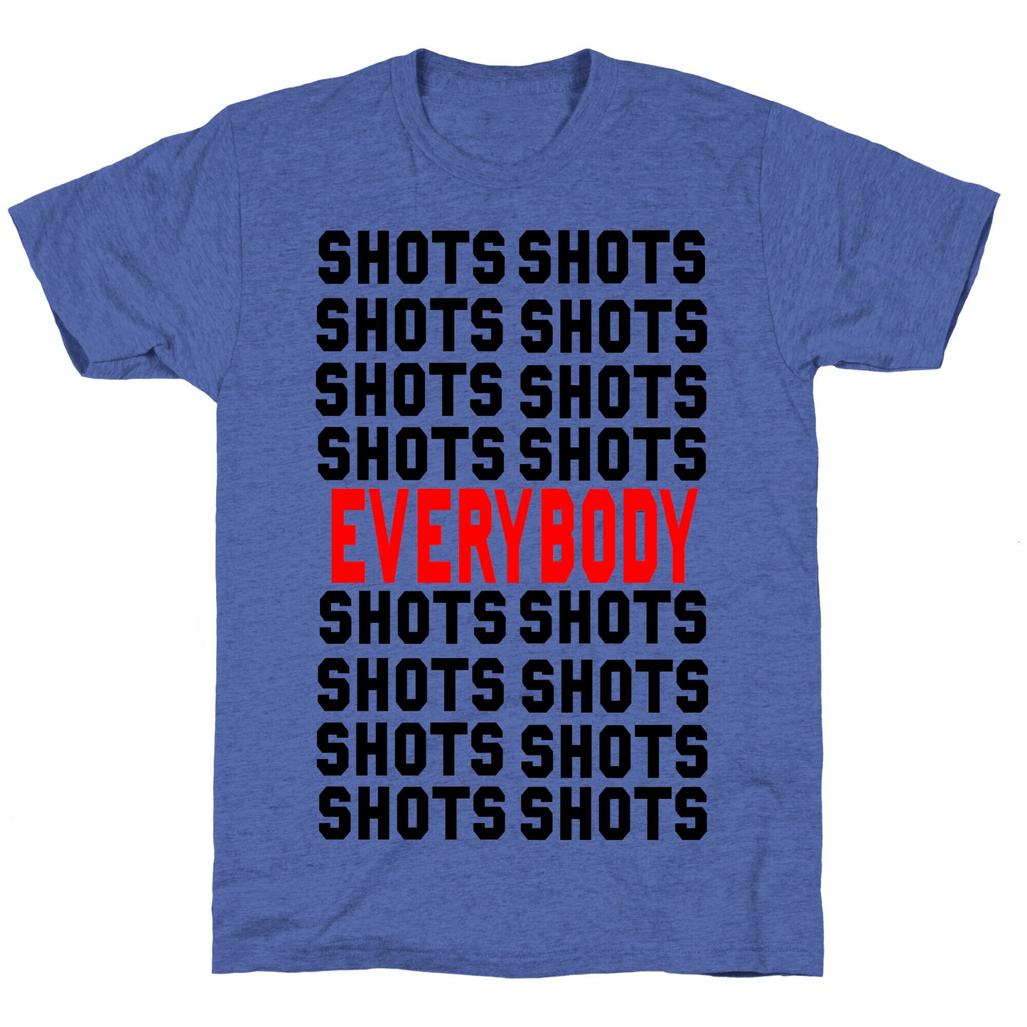 Shots shots shots...Everybody! Unisex Triblend Tee