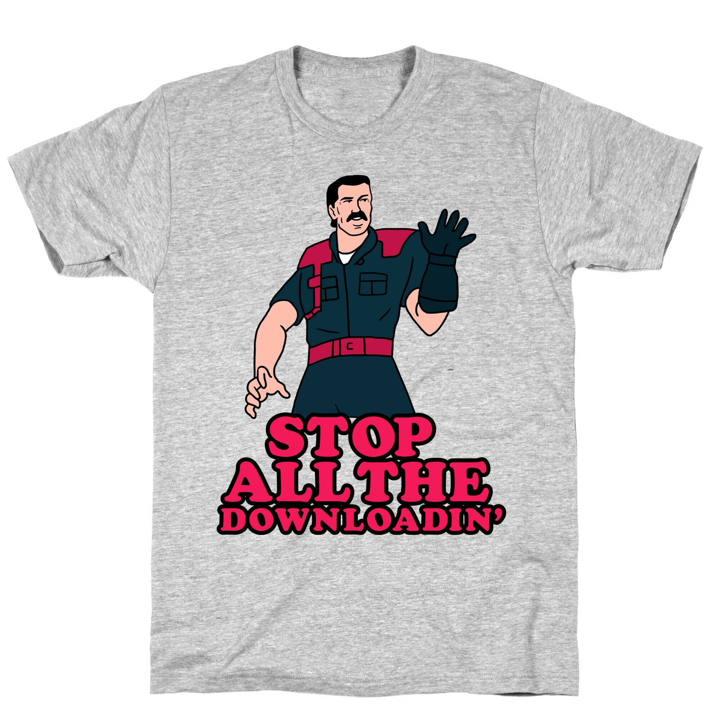 Stop All The Downloadin' T-Shirt