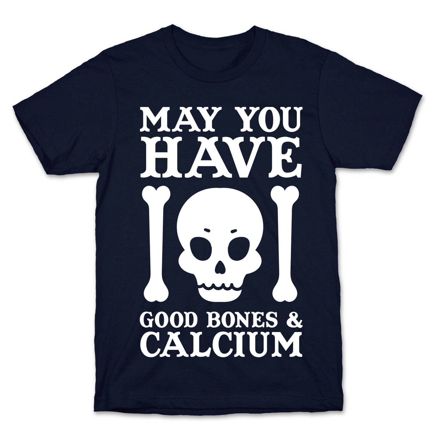 May You Have Good Bones and Calcium T-Shirt