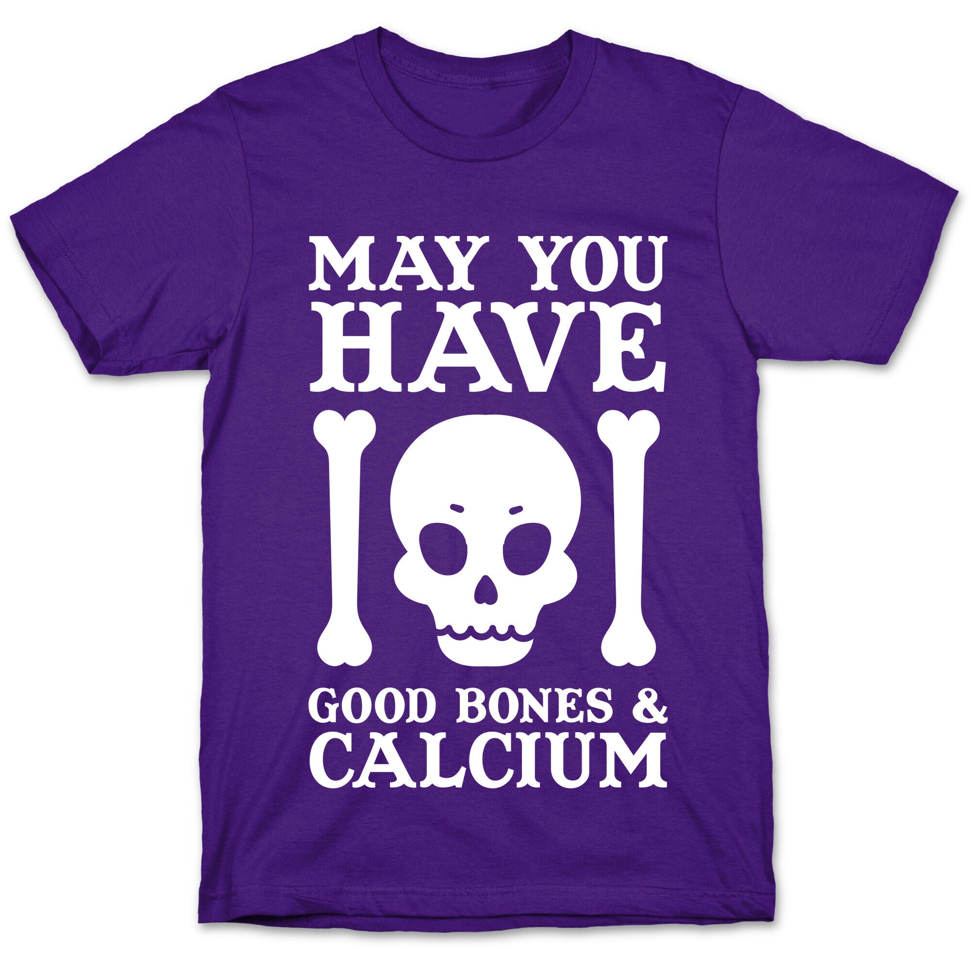 May You Have Good Bones and Calcium T-Shirt