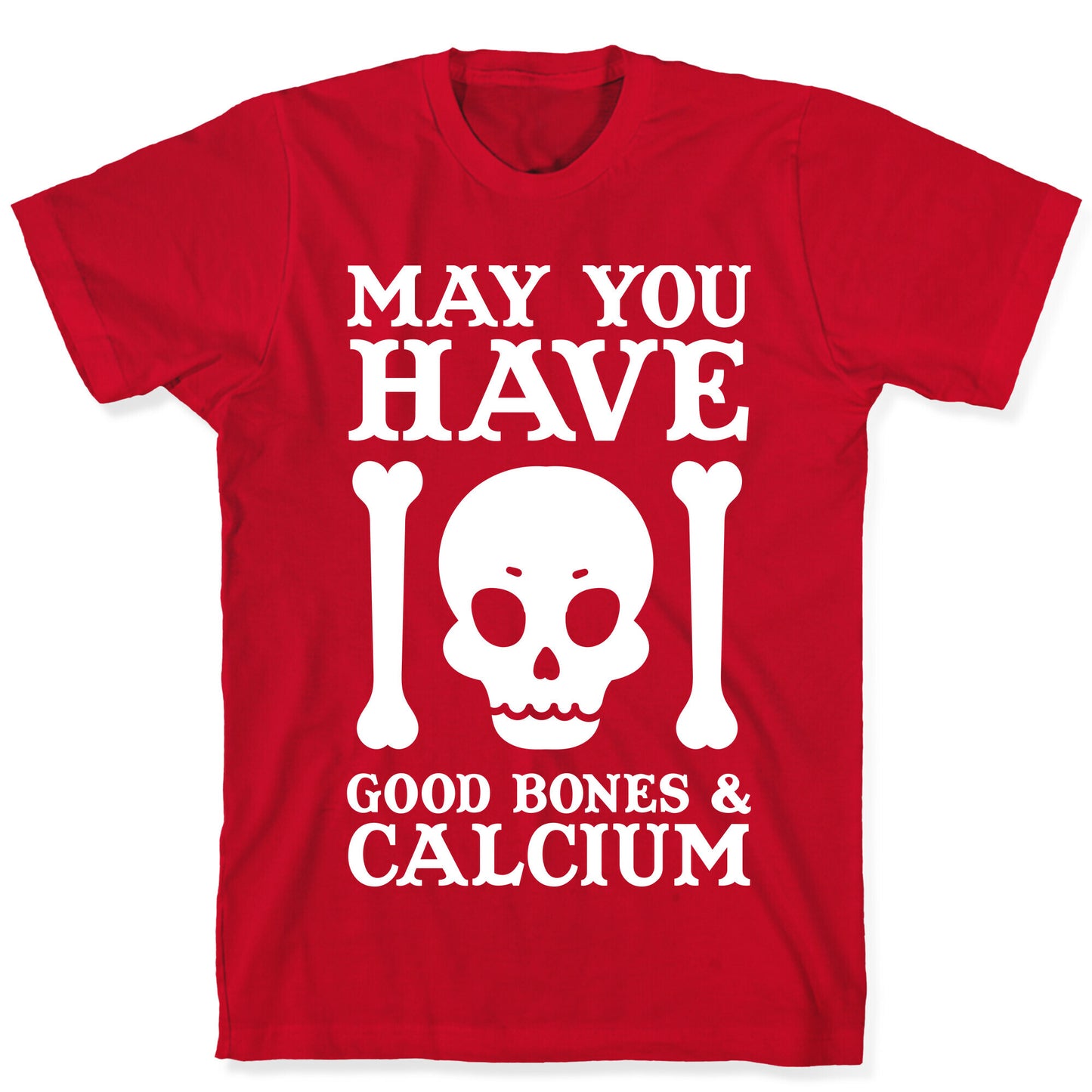 May You Have Good Bones and Calcium T-Shirt