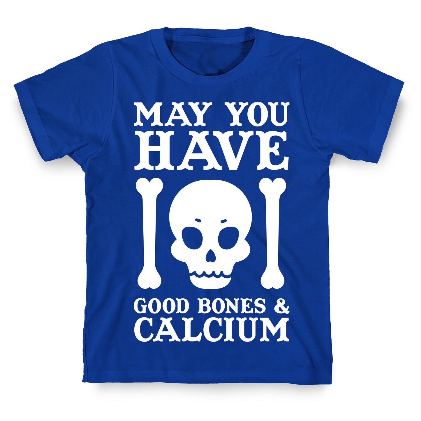 May You Have Good Bones and Calcium T-Shirt