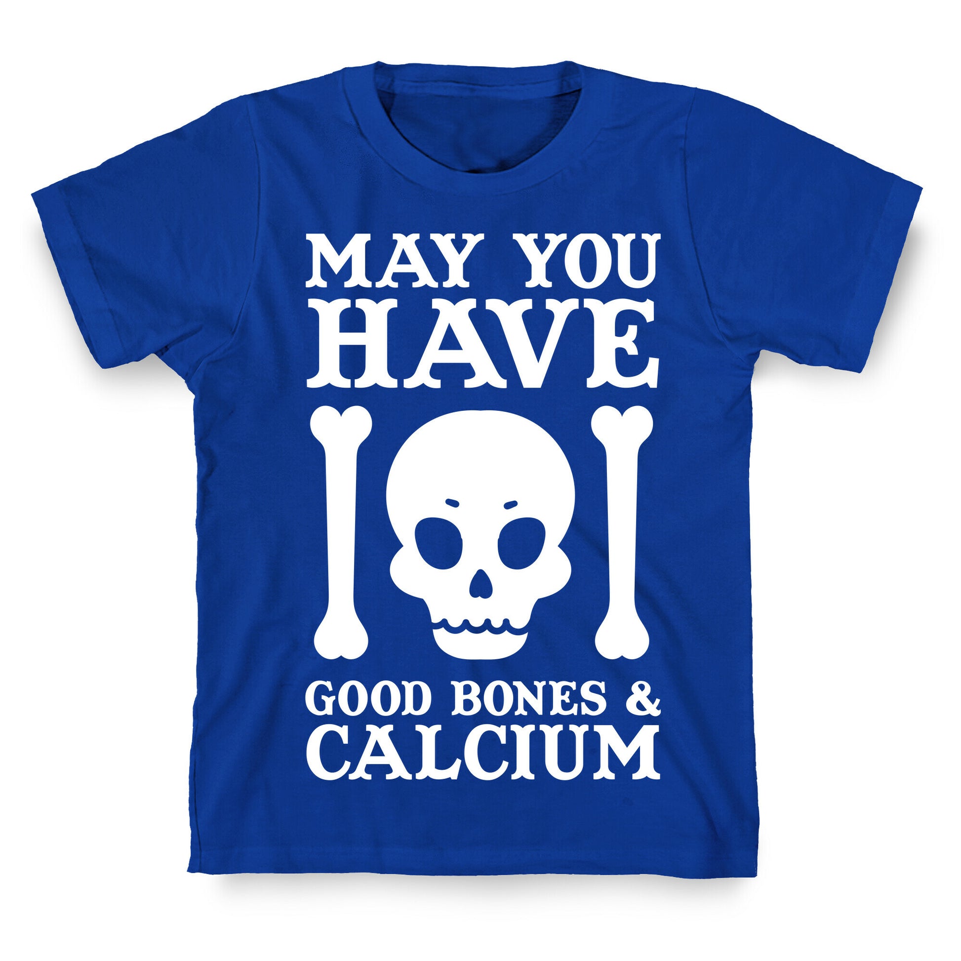 May You Have Good Bones and Calcium T-Shirt