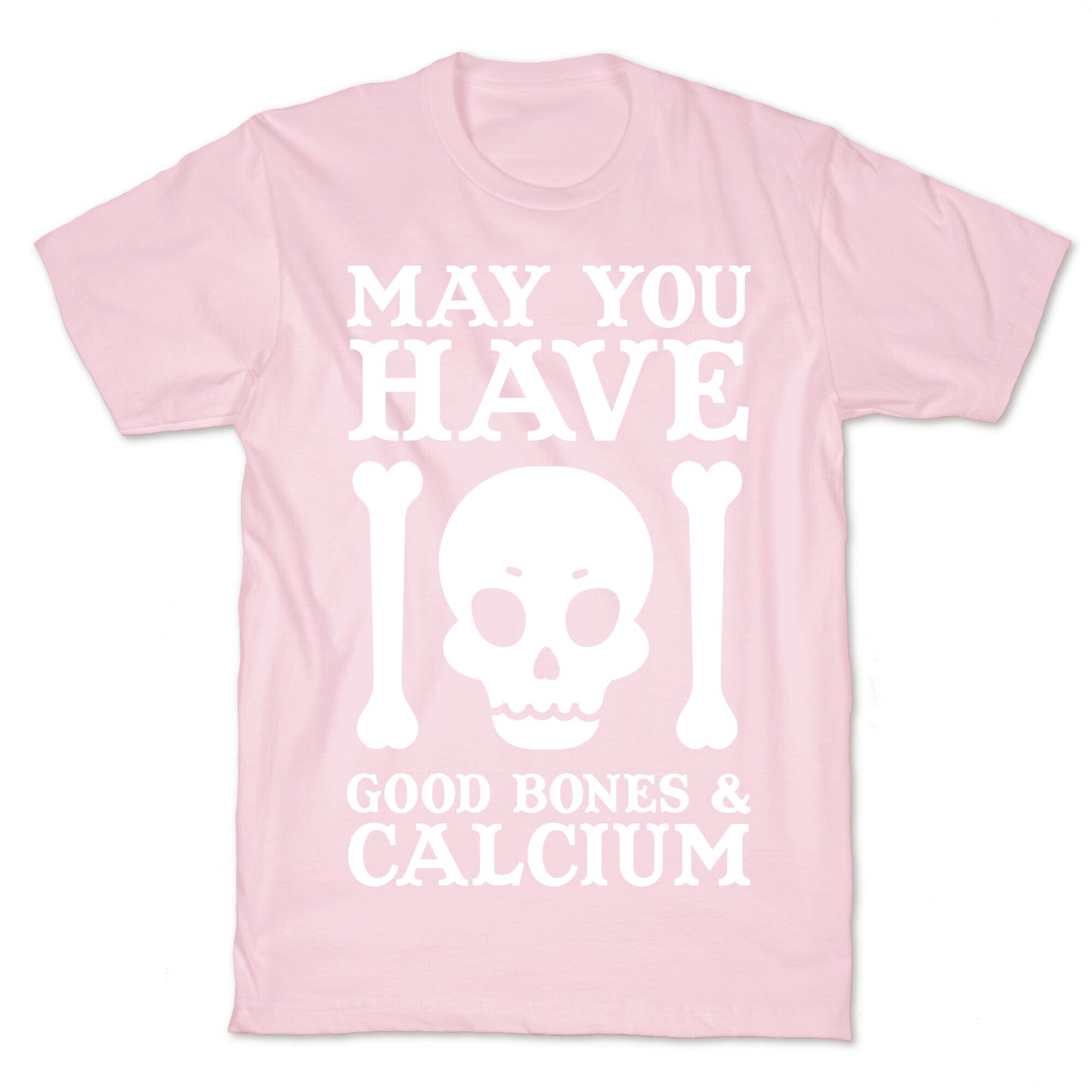 May You Have Good Bones and Calcium T-Shirt