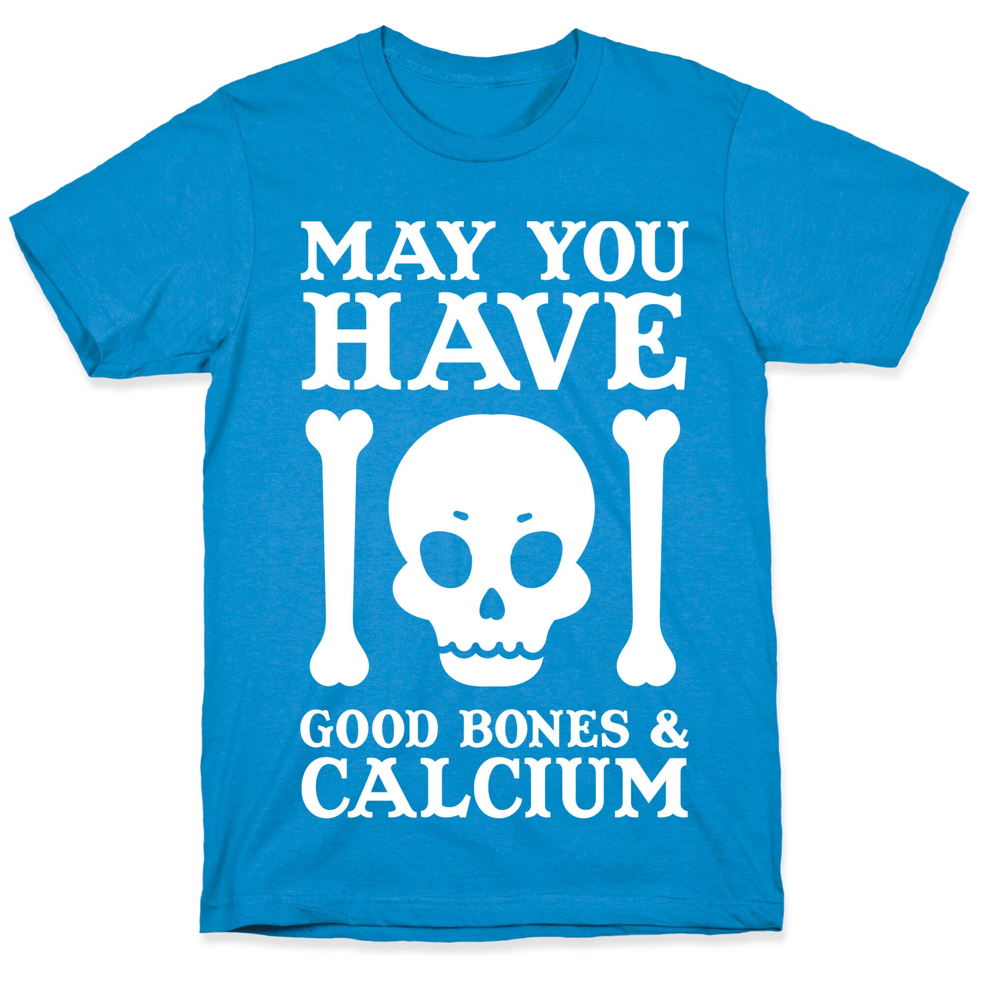 May You Have Good Bones and Calcium T-Shirt