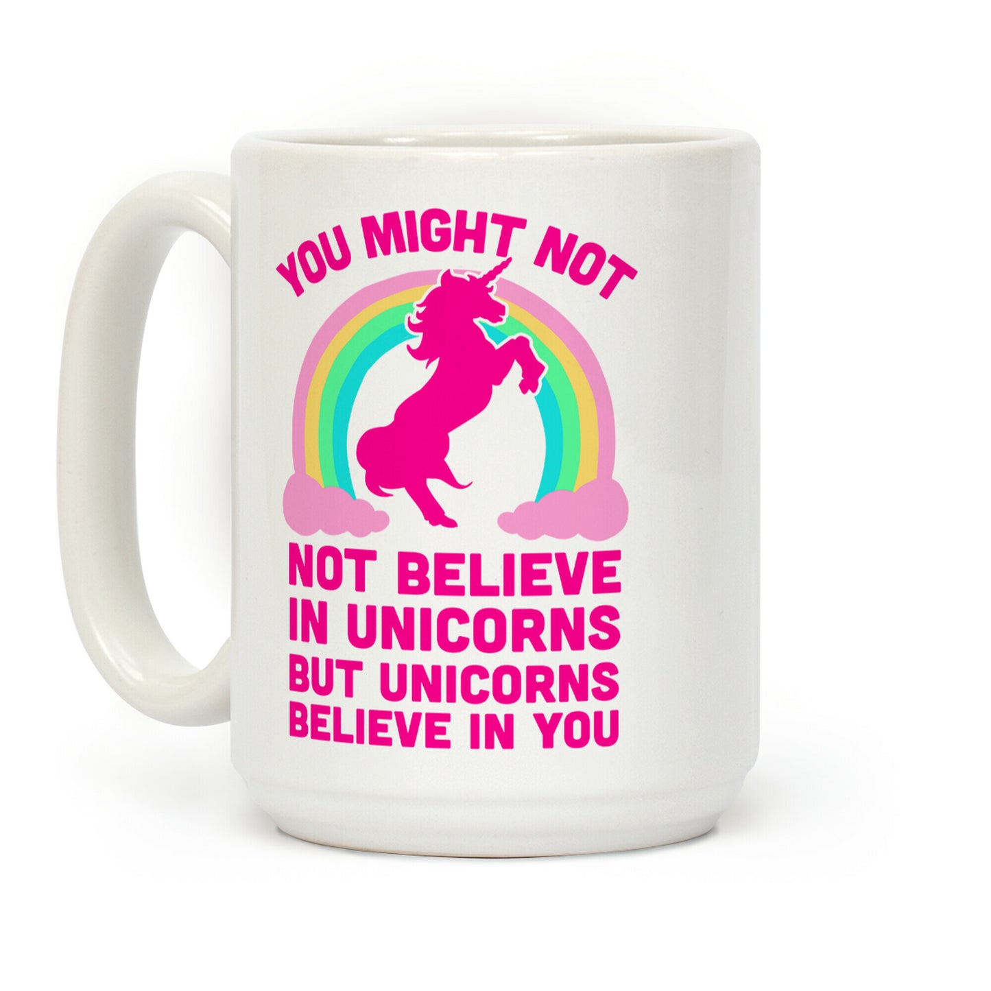 You Might Not Believe In Unicorns But Unicorns Believe In You Coffee Mug