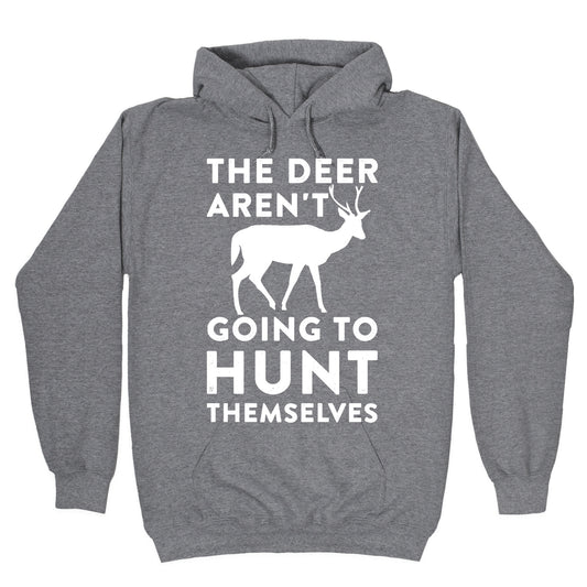 The Deer Aren't Going To Hunt Themselves Hoodie