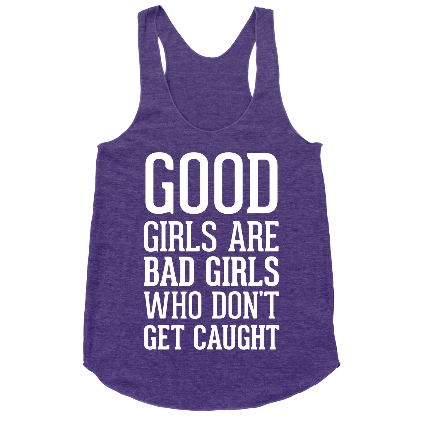 Good Girls Are Bad Girls Who Don't Get Caught Racerback Tank