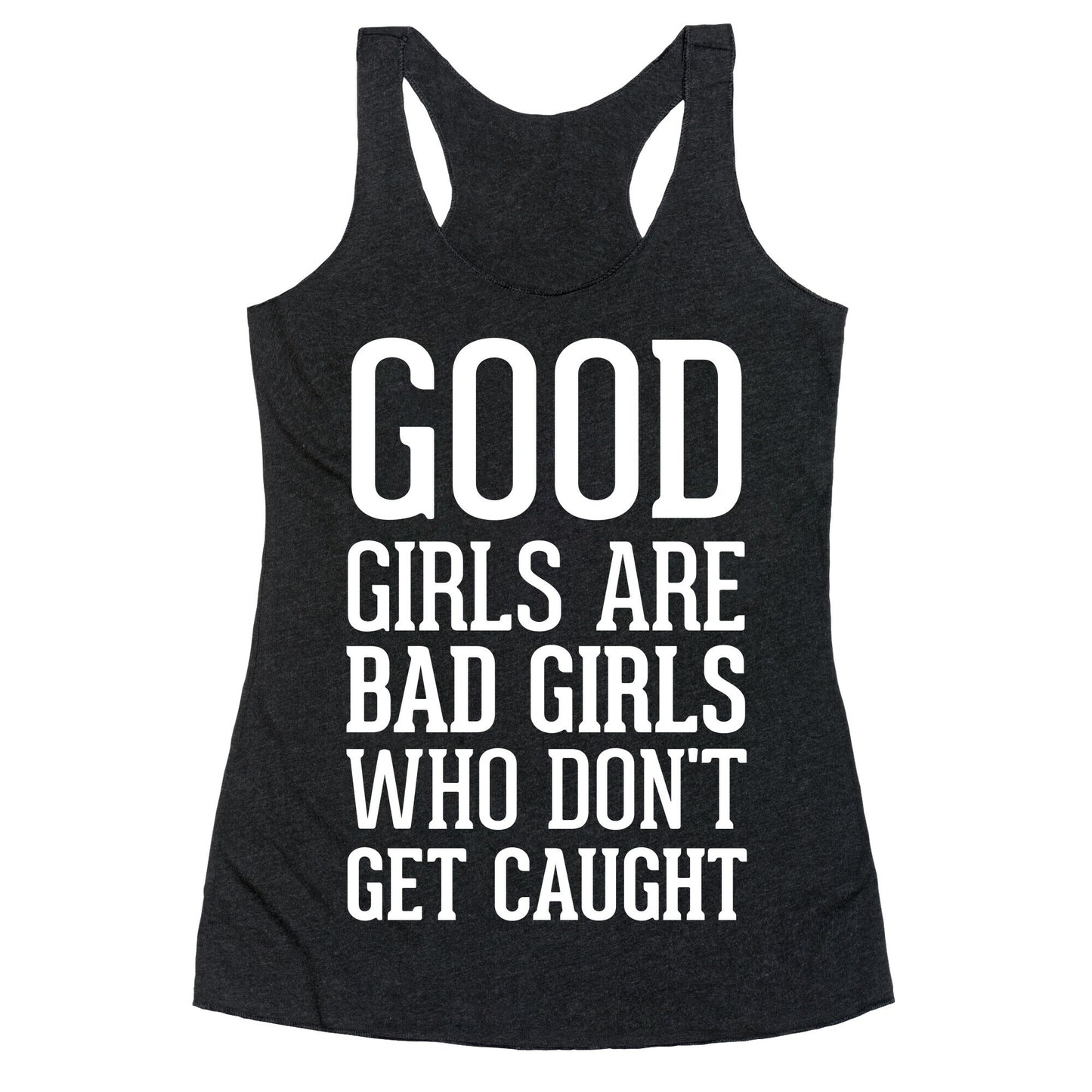 Good Girls Are Bad Girls Who Don't Get Caught Racerback Tank