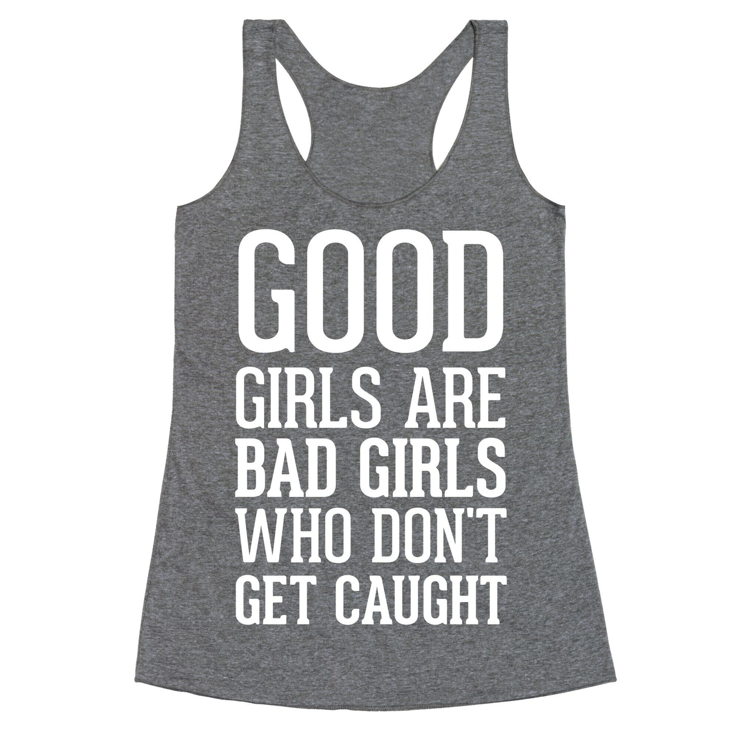 Good Girls Are Bad Girls Who Don't Get Caught Racerback Tank